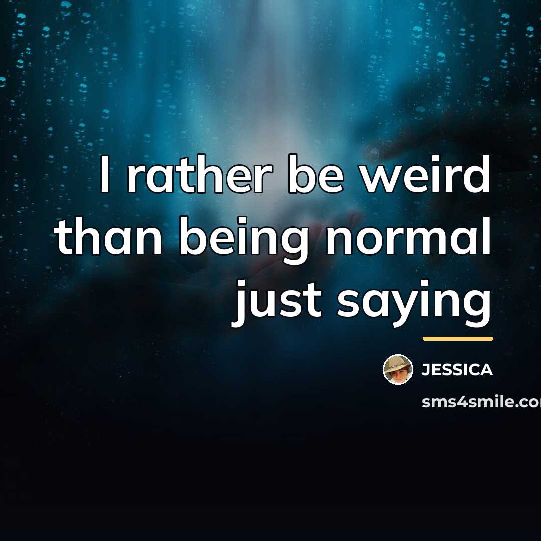 “I rather be weird than being normal just saying…” quote by Jessica