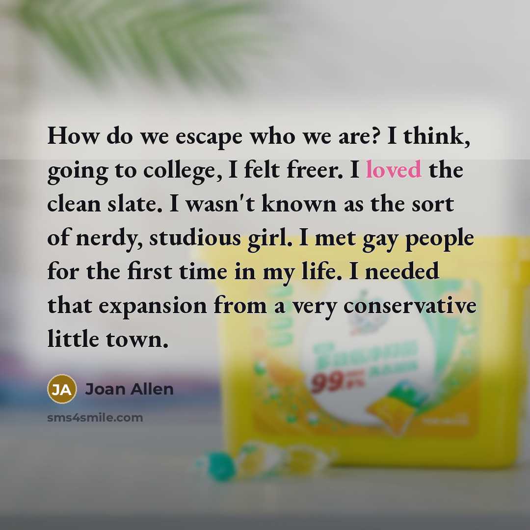 “How do we escape who we are? I think, going…” quote by Joan Allen