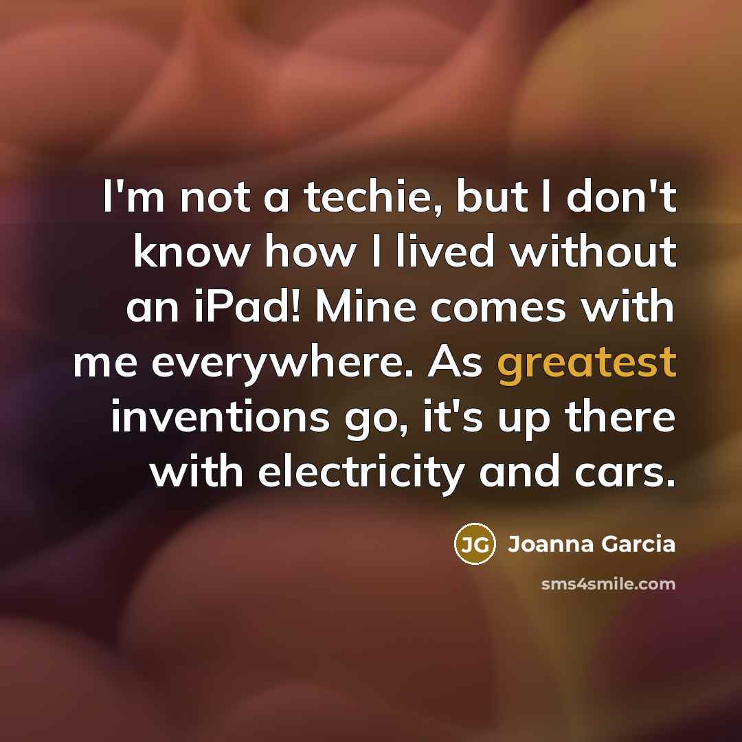 “I'm not a techie, but I don't know how I…” quote by Joanna Garcia