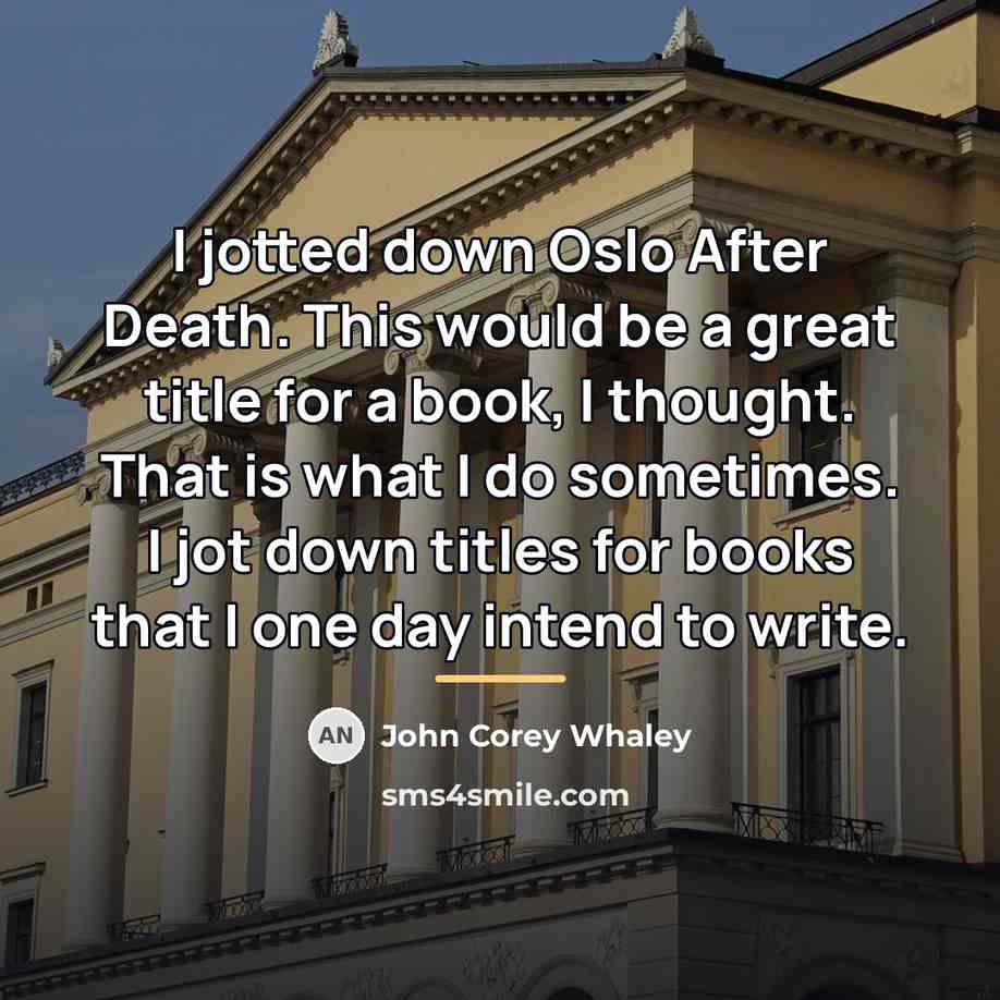 “I jotted down Oslo After Death. This would be a…” quote by John Corey Whaley