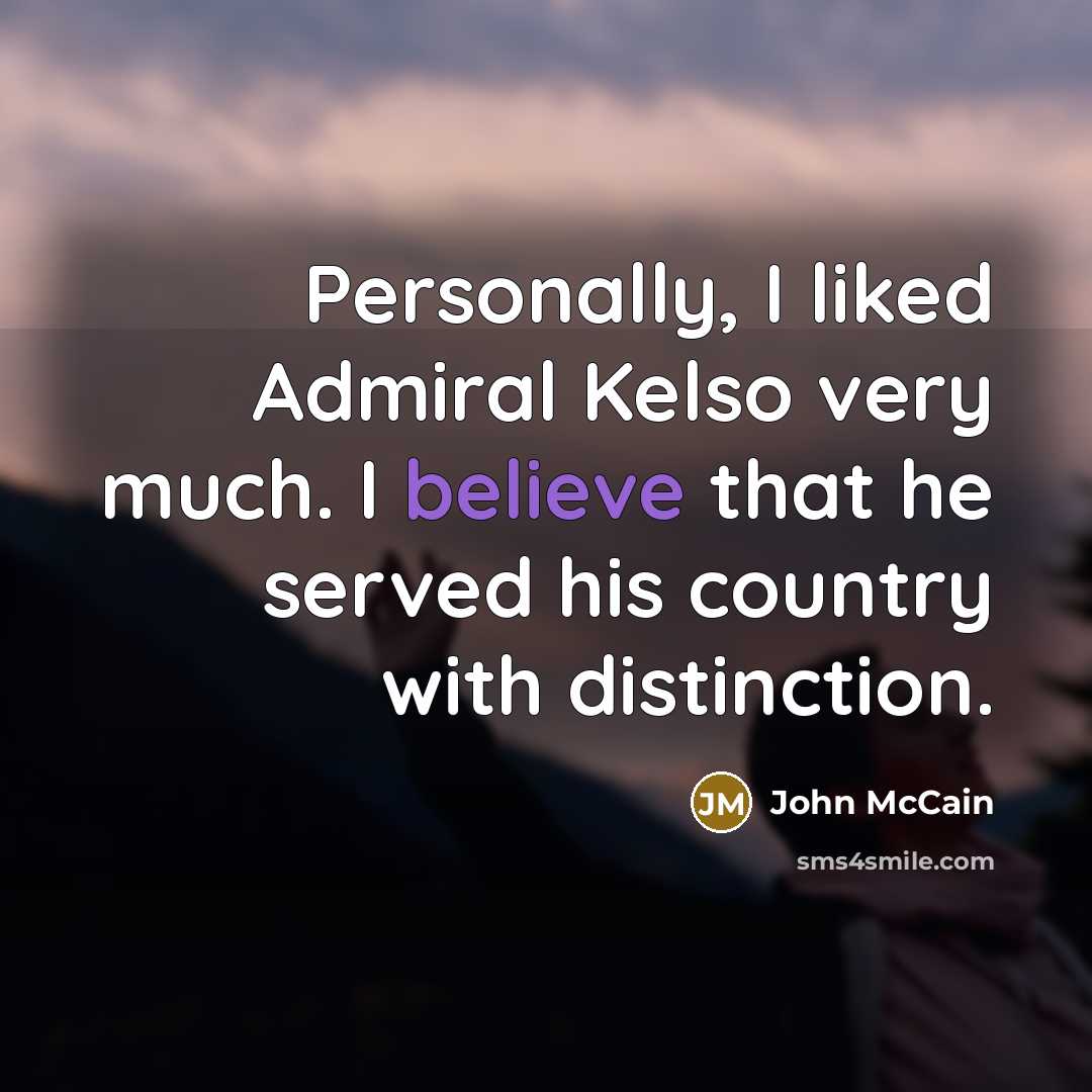 “Personally, I liked Admiral Kelso very much. I believe that he served his country with distinction.” quote by John McCain