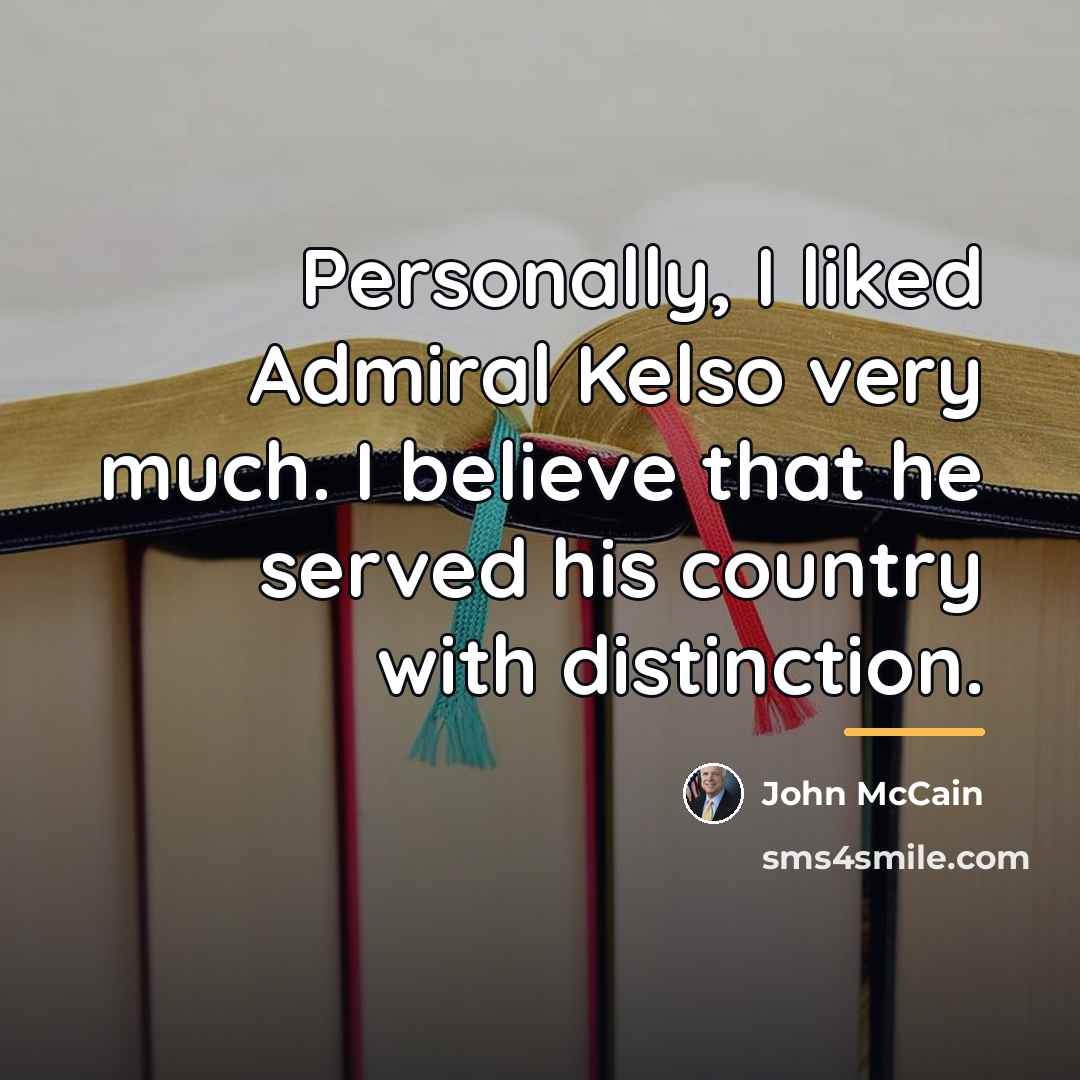 “Personally, I liked Admiral Kelso very much. I believe that…” quote by John McCain