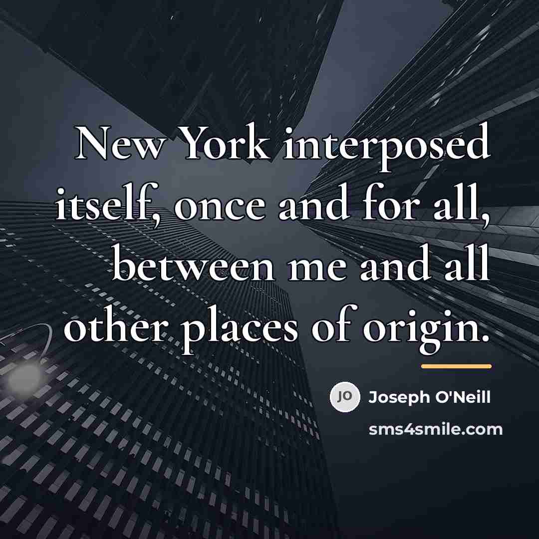 “New York interposed itself, once and for all, between me…” quote by Joseph O'Neill