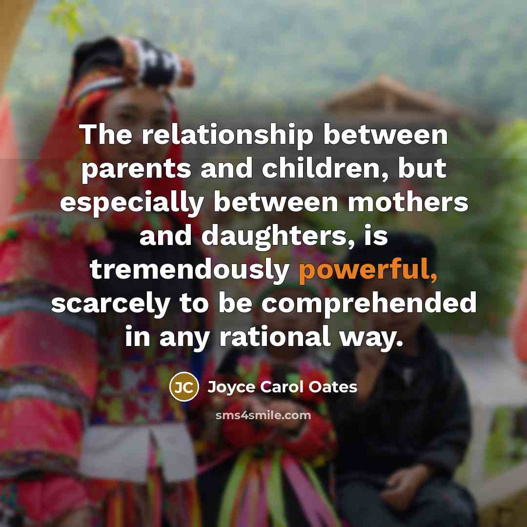 “The relationship between parents and children, but especially between mothers…” quote by Joyce Carol Oates