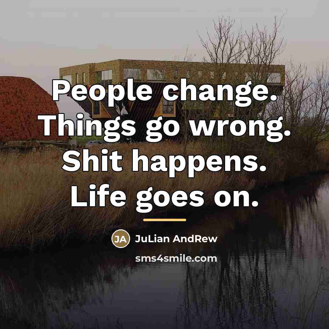 “People change. Things go wrong. Shit happens. Life goes on.…” quote by Julian Andrew