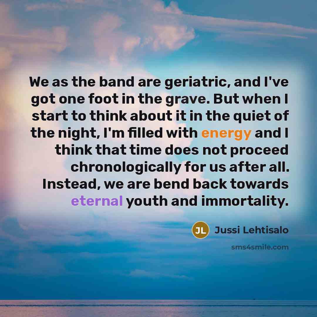 “We as the band are geriatric, and I've got one…” quote by Jussi Lehtisalo
