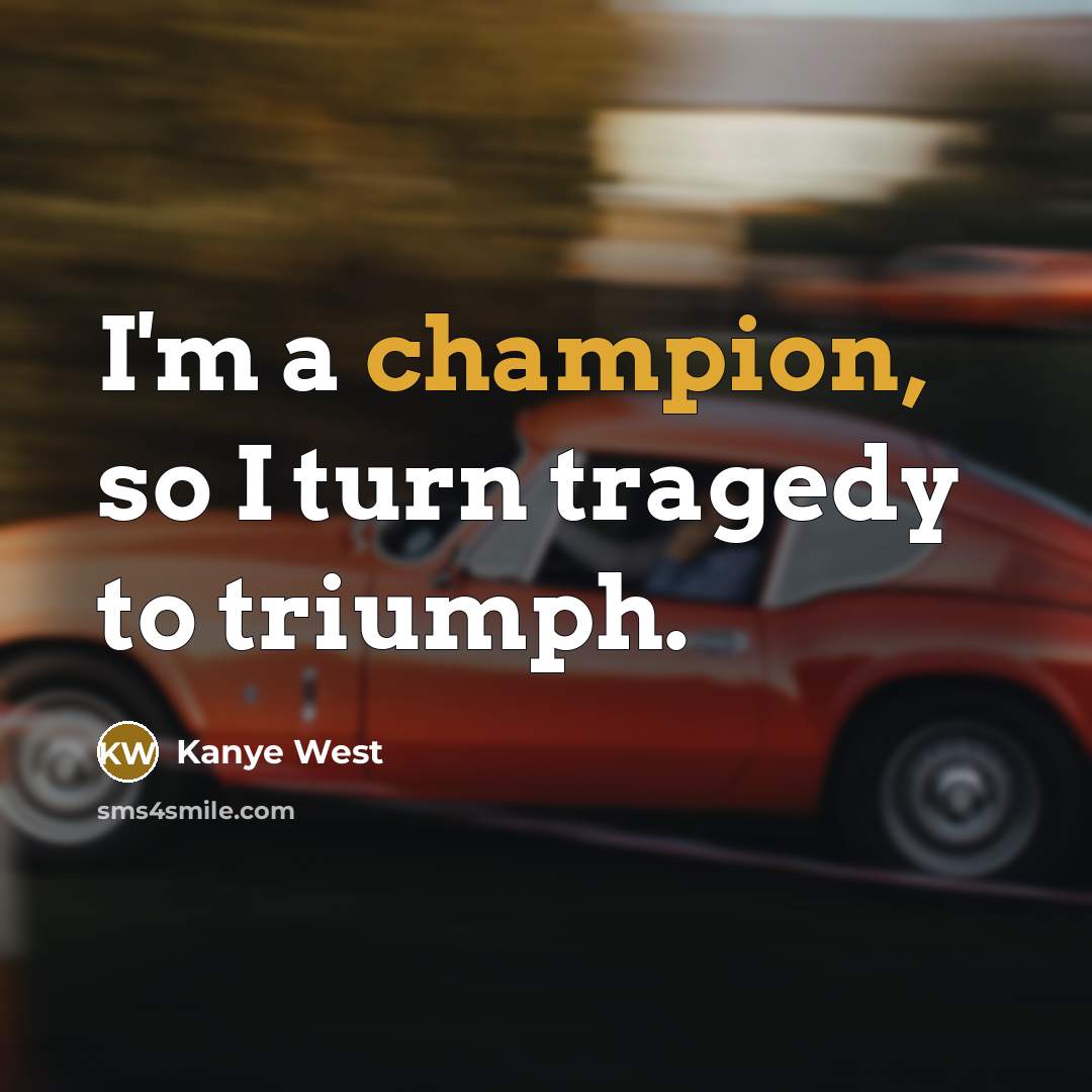 “I'm a champion, so I turn tragedy to triumph.…” quote by Kanye West