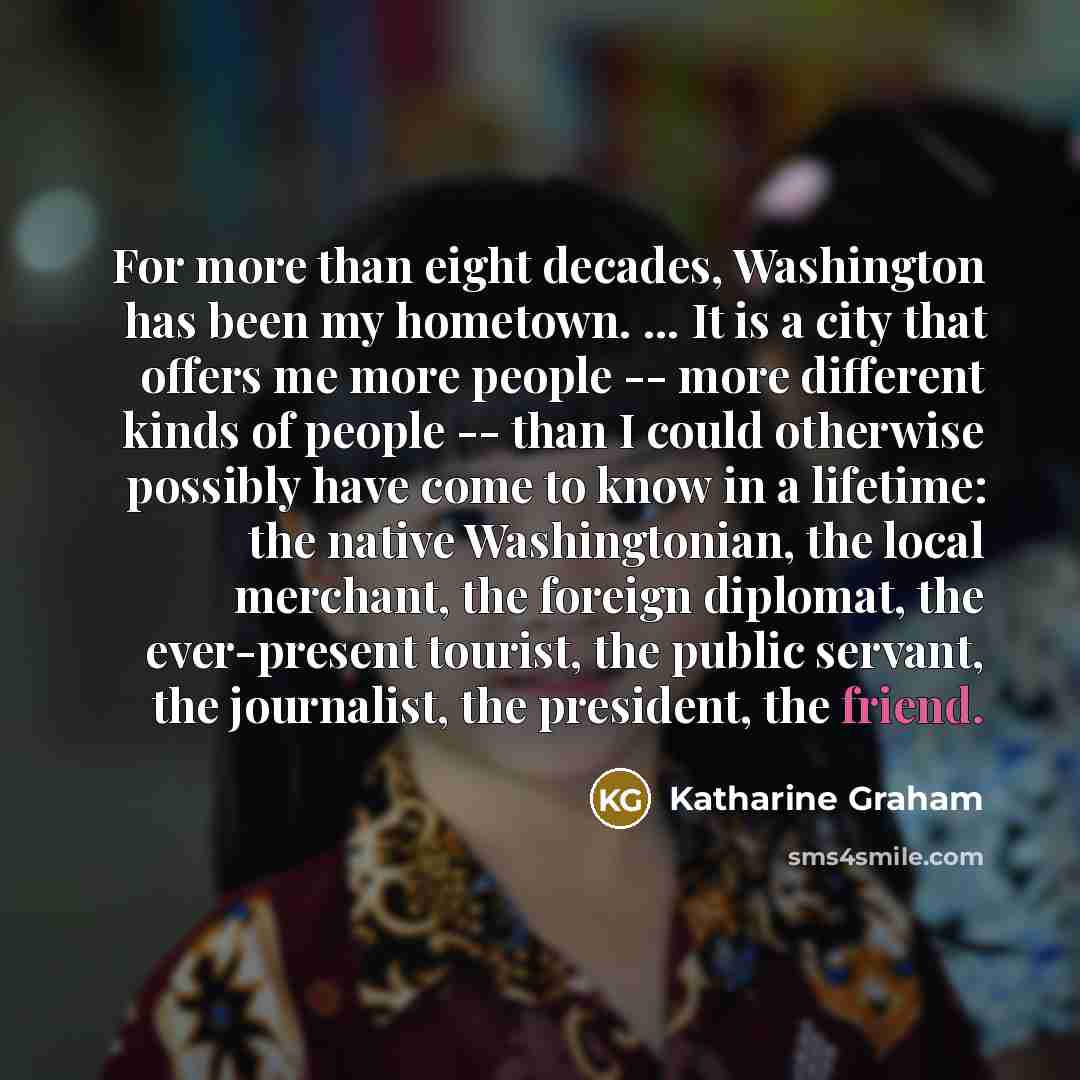 “For more than eight decades, Washington has been my hometown.…” quote by Katharine Graham