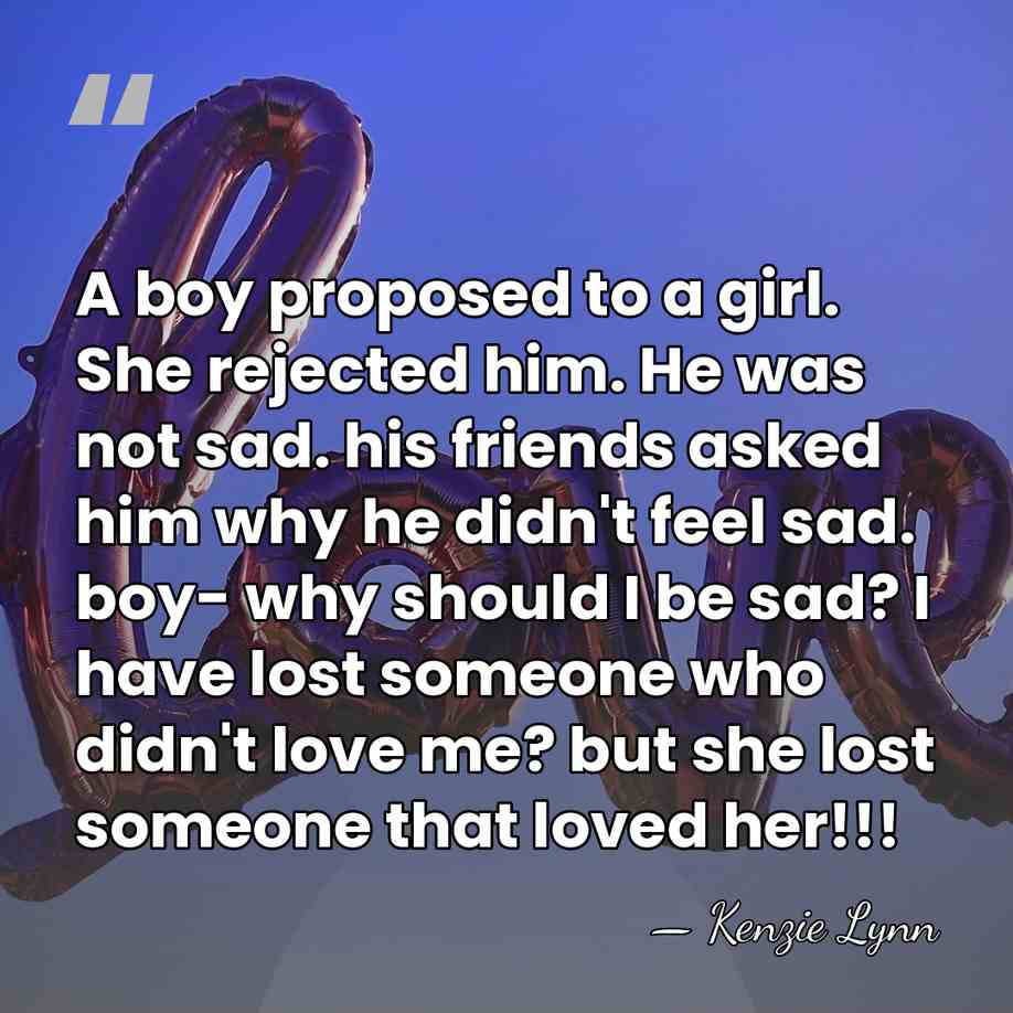 A boy proposed to a girl. She rejected him. He was not&hellip; - Kenzie Lynn