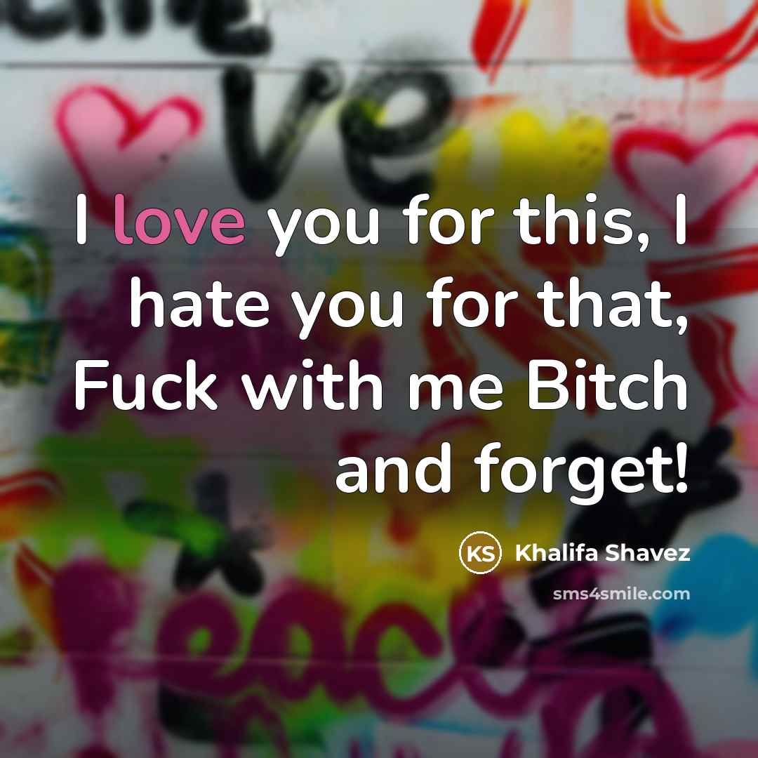 “I love you for this, I hate you for that,…” quote by Khalifa Shavez