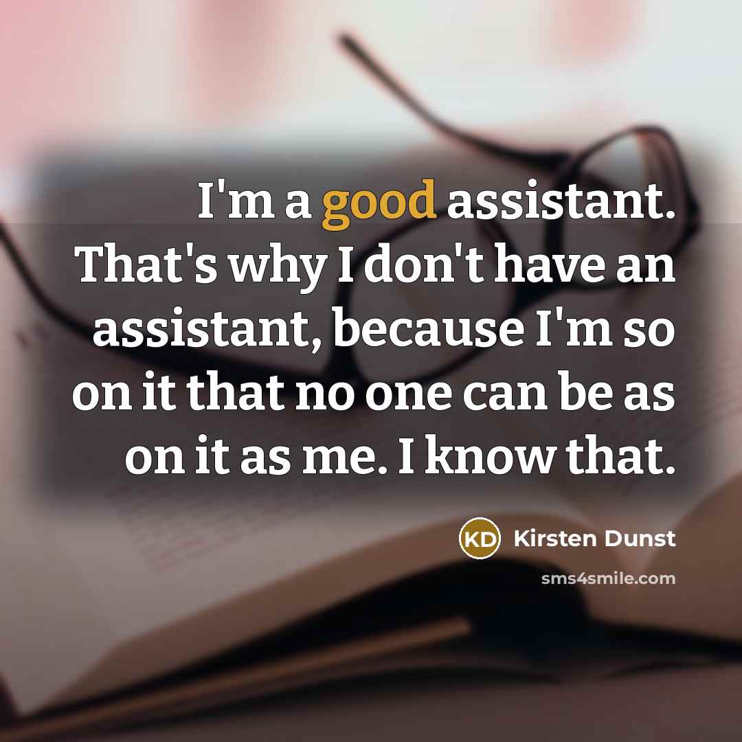 “I'm a good assistant. That's why I don't have an…” quote by Kirsten Dunst