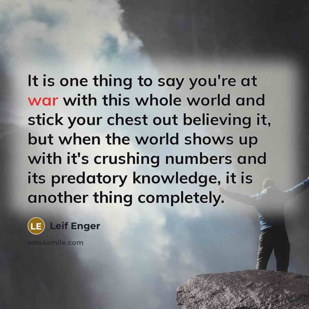 “It is one thing to say you're at war with…” quote by Leif Enger