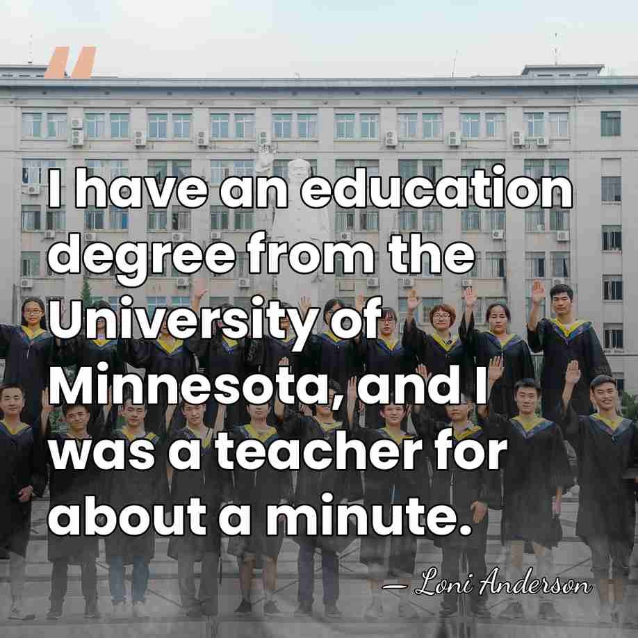 I have an education degree from the University of Minnesota, and I&hellip; - Loni Anderson