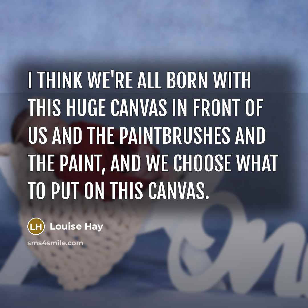 “I think we're all born with this huge canvas in…” quote by Louise Hay