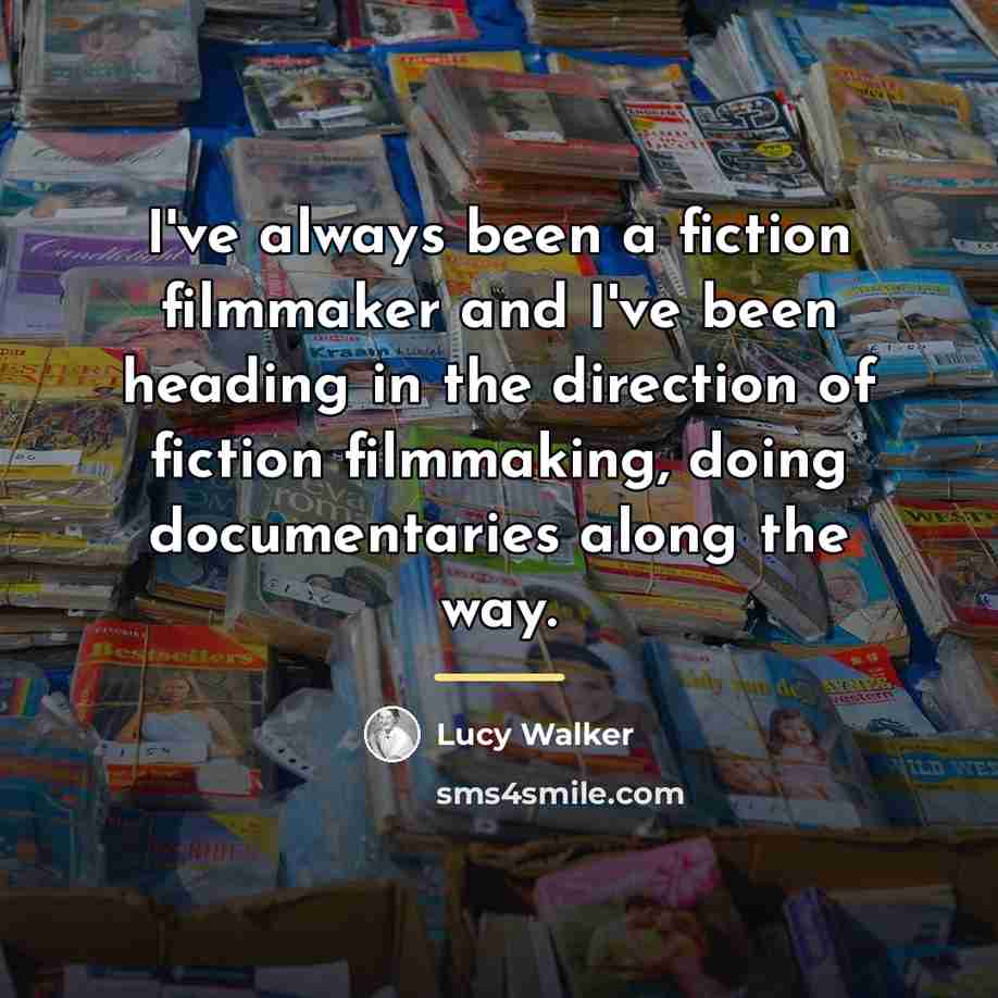 “I've always been a fiction filmmaker and I've been heading…” quote by Lucy Walker