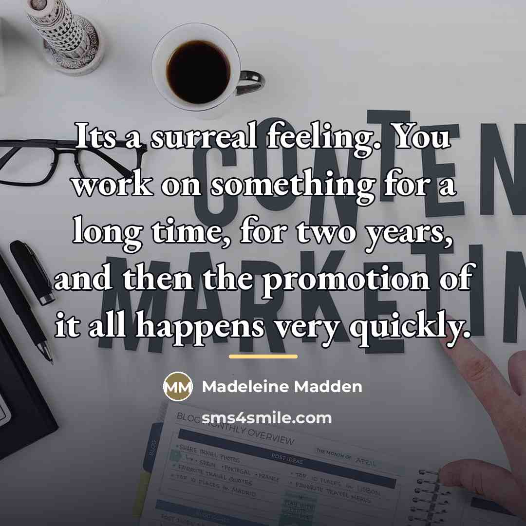 “Its a surreal feeling. You work on something for a…” quote by Madeleine Madden