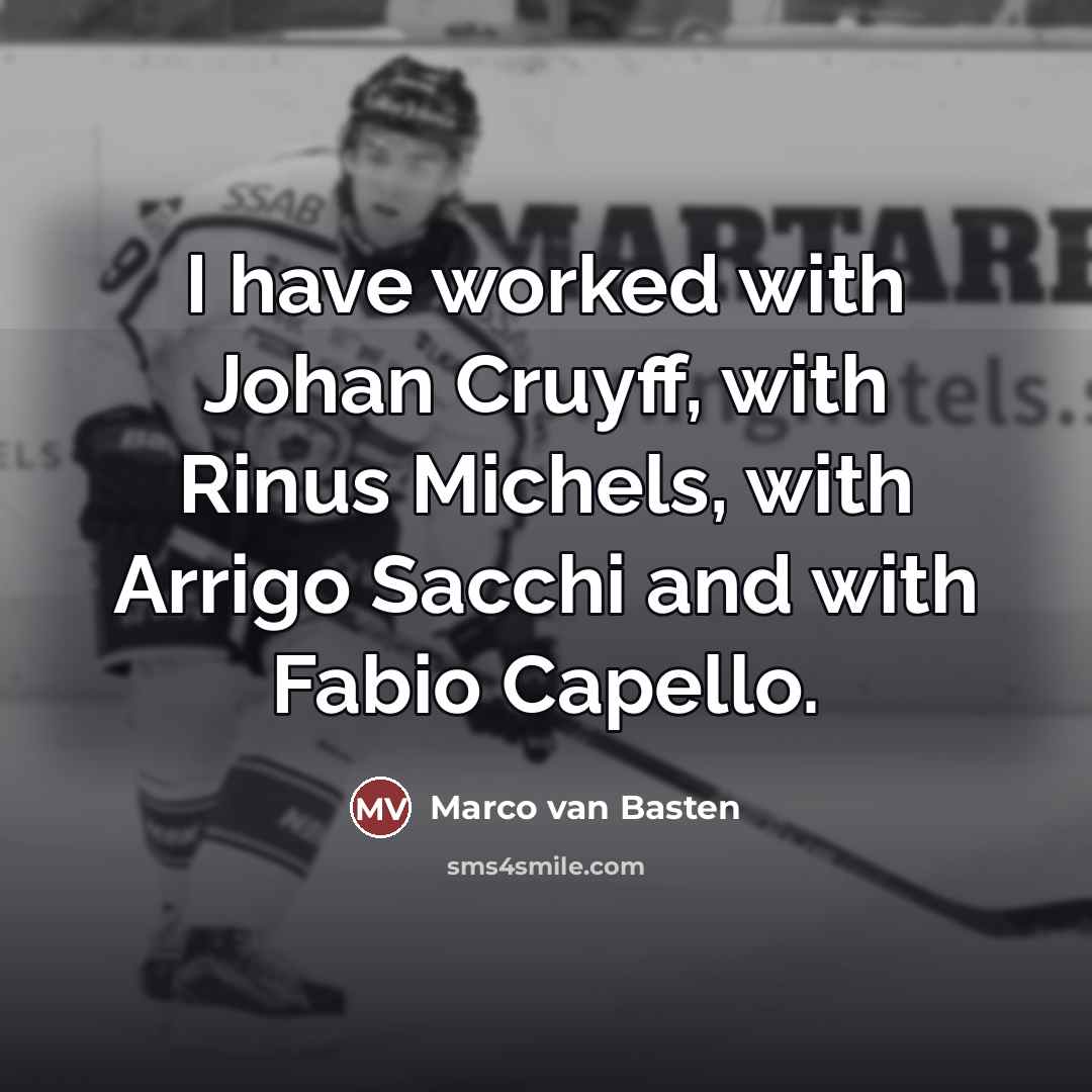 “I have worked with Johan Cruyff, with Rinus Michels, with…” quote by Marco van Basten