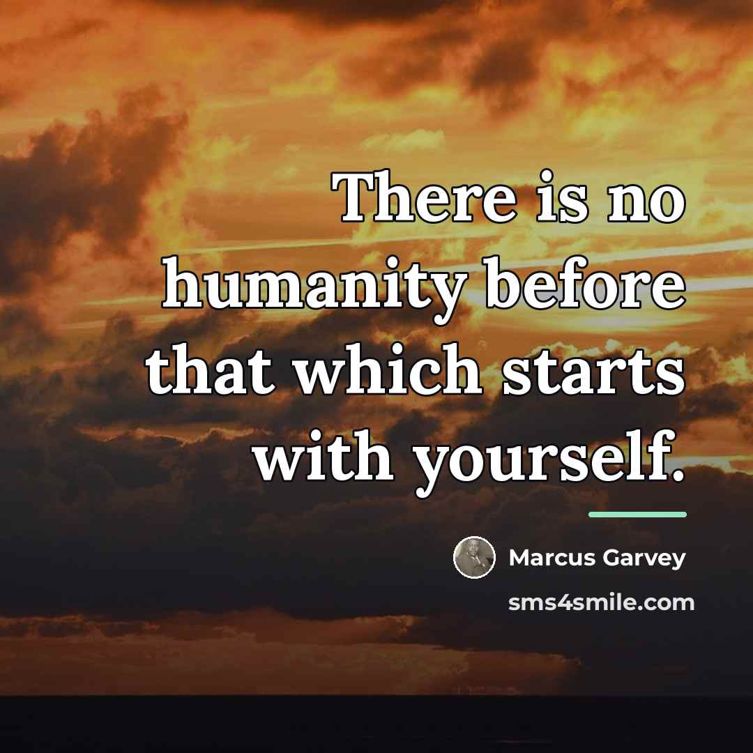 “There is no humanity before that which starts with yourself.…” quote by Marcus Garvey