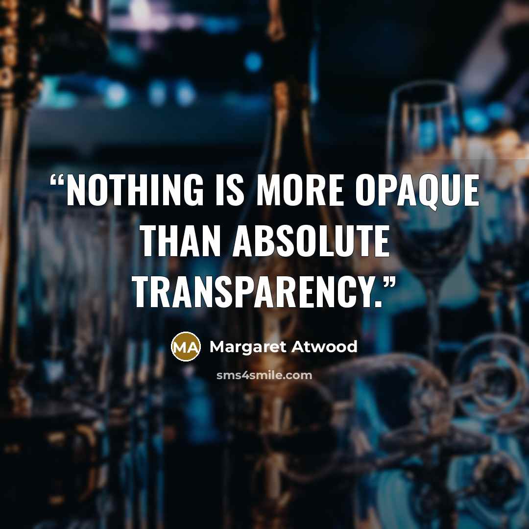“Nothing is more opaque than absolute transparency.” quote by Margaret Atwood