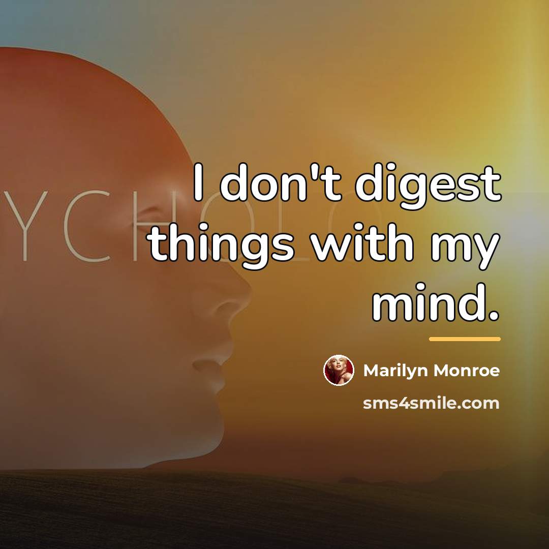 “I don't digest things with my mind.…” quote by Marilyn Monroe