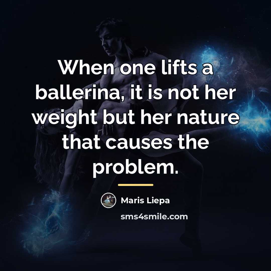 “When one lifts a ballerina, it is not her weight…” quote by Maris Liepa