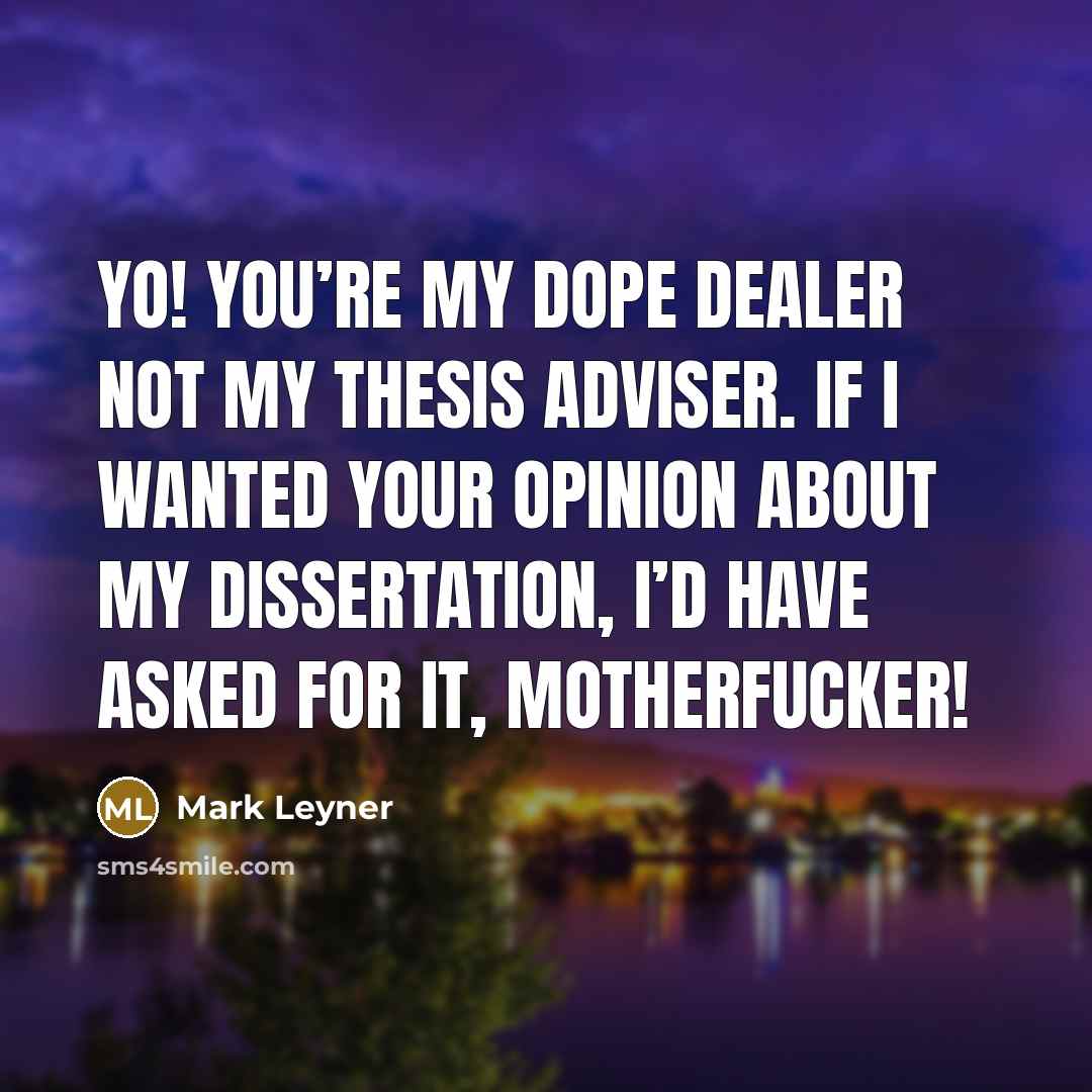 “Yo! You’re my dope dealer not my thesis adviser. If…” quote by Mark Leyner
