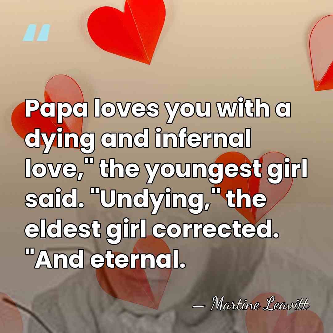 Papa loves you with a dying and infernal love," the youngest girl&hellip; - Martine Leavitt
