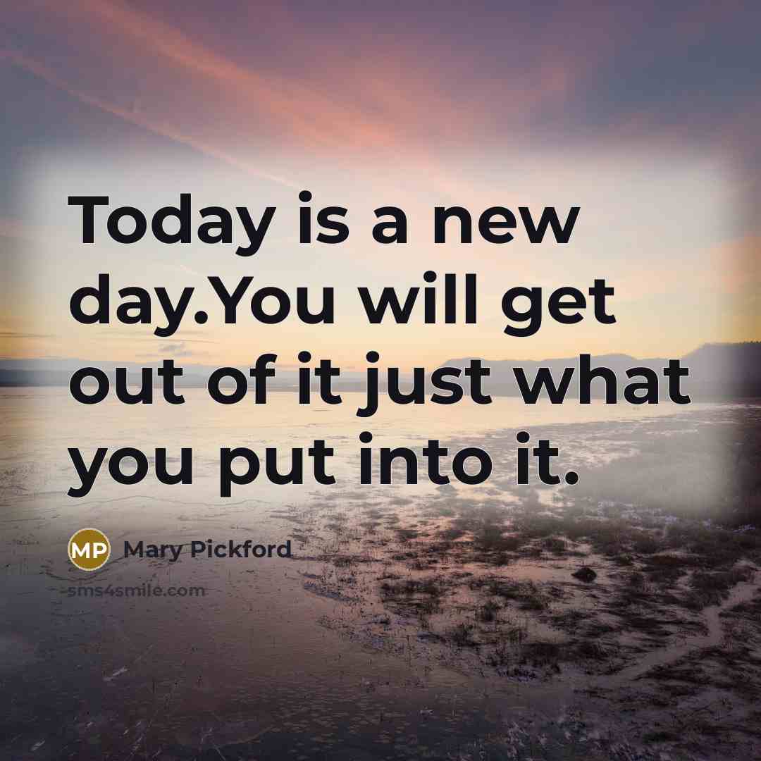 “Today is a new day.You will get out of it…” quote by Mary Pickford