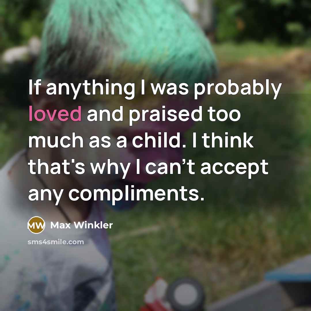 “If anything I was probably loved and praised too much…” quote by Max Winkler