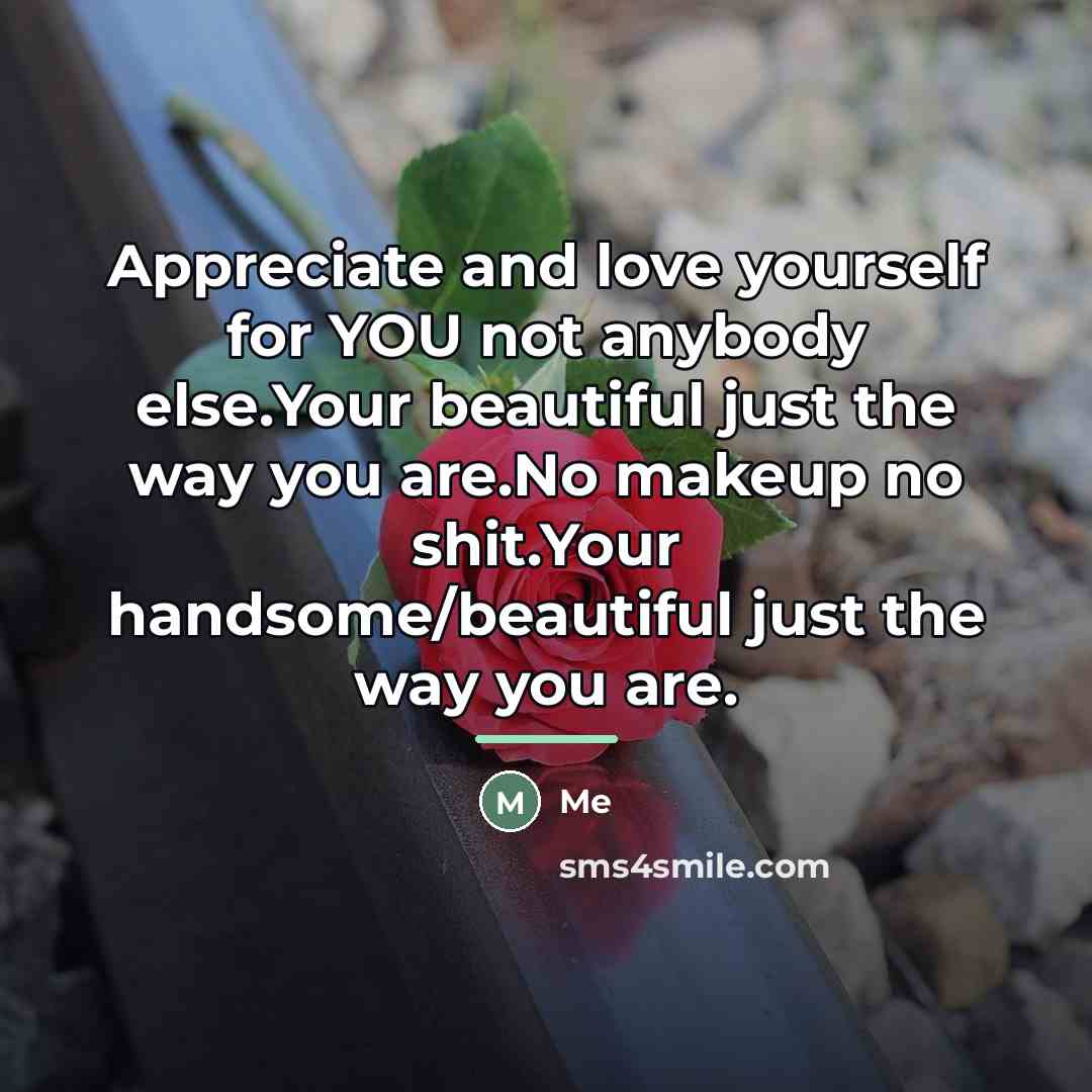 “Appreciate and love yourself for YOU not anybody else.Your beautiful…” quote by Me