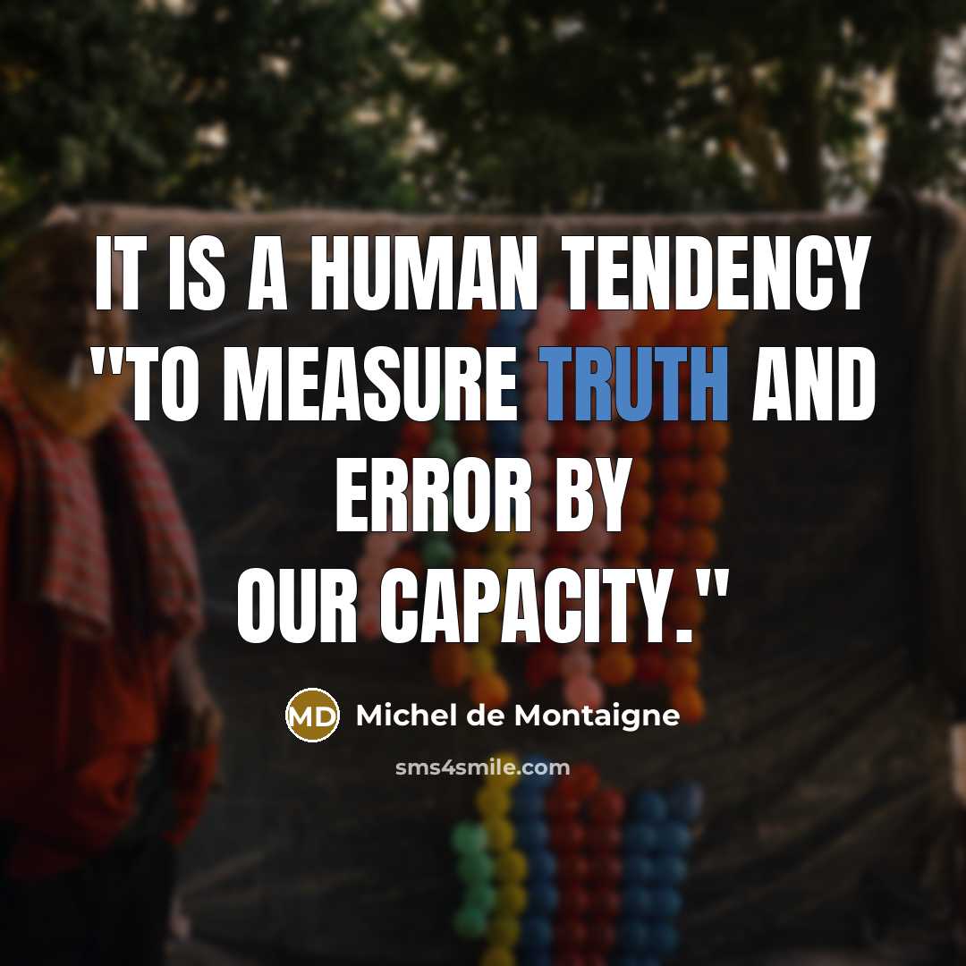 “It is a human tendency "to measure truth and error…” quote by Michel de Montaigne