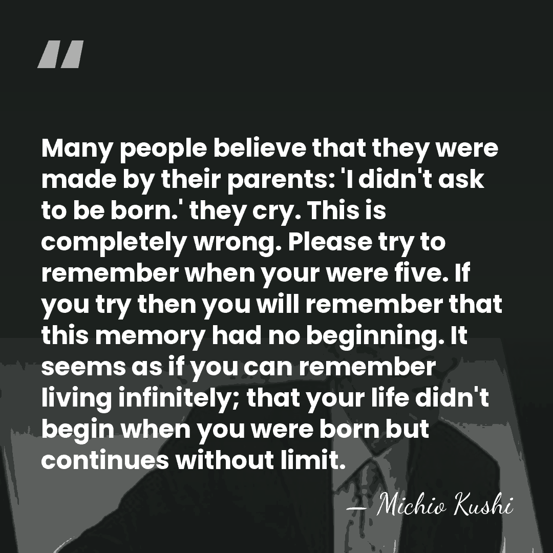 Many people believe that they were made by their parents: 'I didn't&hellip; - Michio Kushi