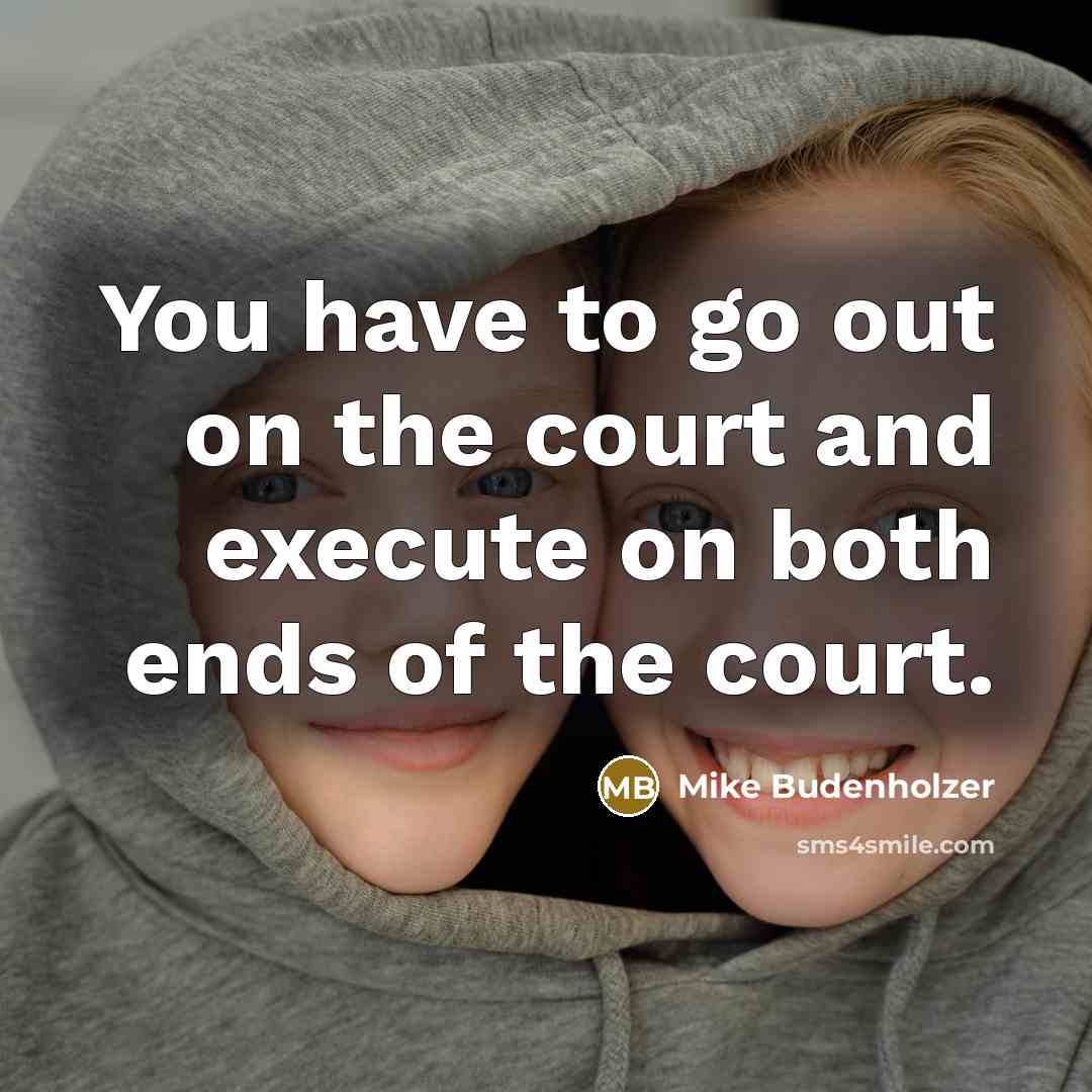 “You have to go out on the court and execute…” quote by Mike Budenholzer