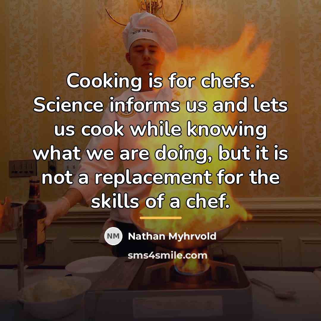 “Cooking is for chefs. Science informs us and lets us…” quote by Nathan Myhrvold
