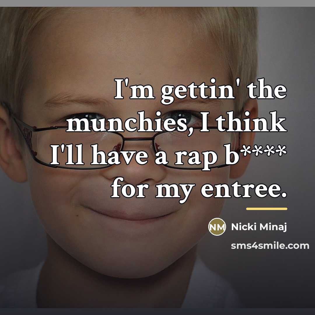 “I'm gettin' the munchies, I think I'll have a rap…” quote by Nicki Minaj
