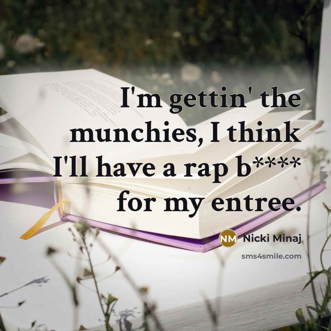 “I'm gettin' the munchies, I think I'll have a rap b**** for my entree.” quote by Nicki Minaj