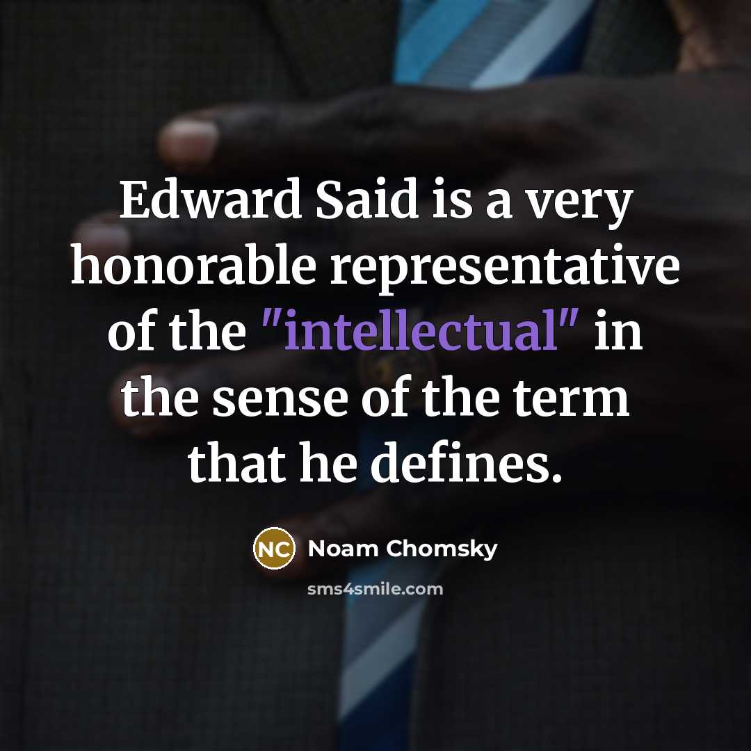 “Edward Said is a very honorable representative of the "intellectual"…” quote by Noam Chomsky