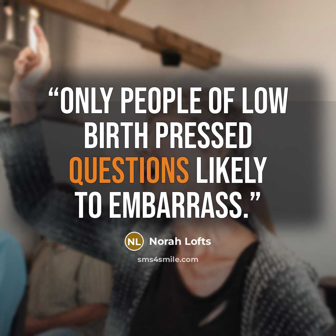 “Only people of low birth pressed questions likely to embarrass.” quote by Norah Lofts
