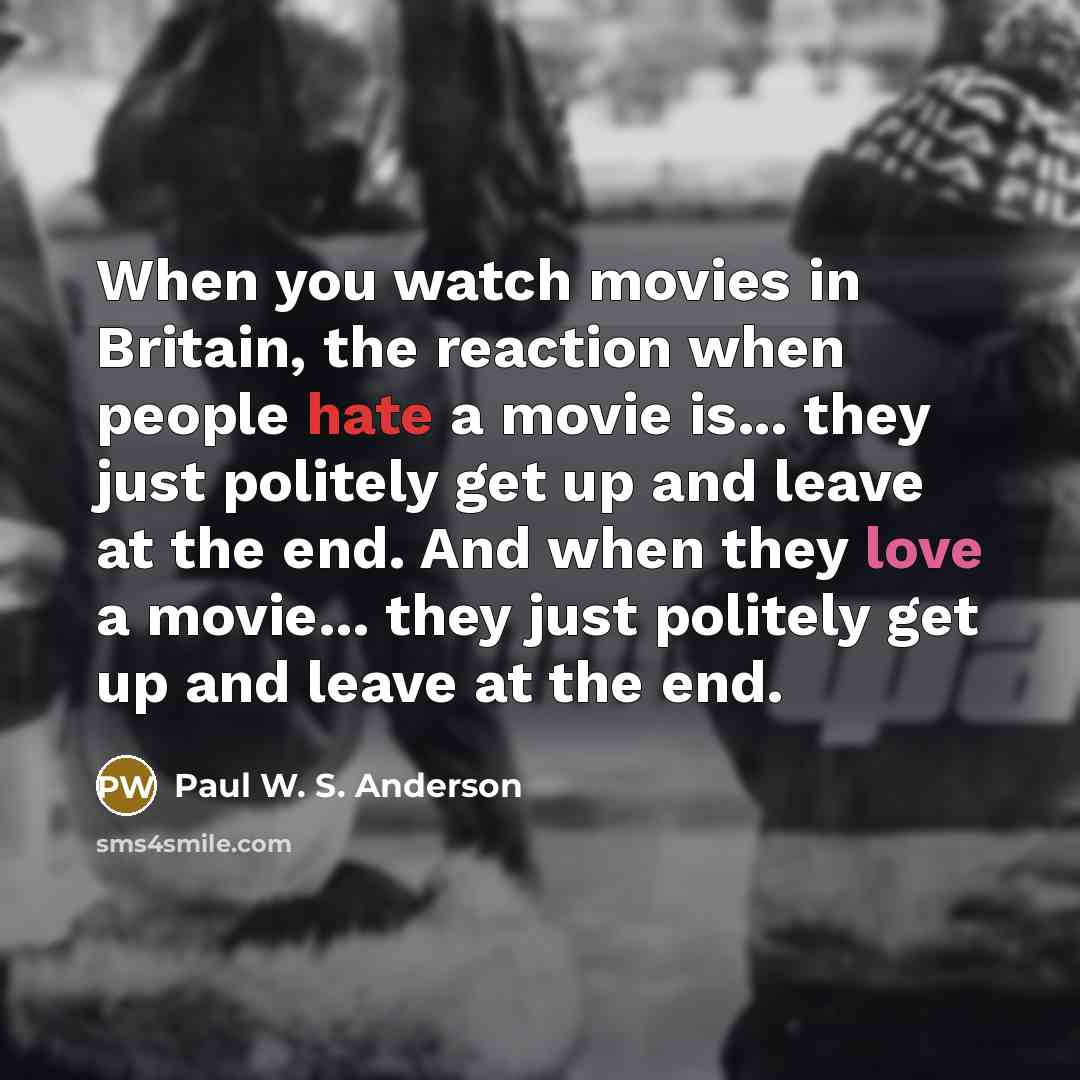 “When you watch movies in Britain, the reaction when people…” quote by Paul W. S. Anderson