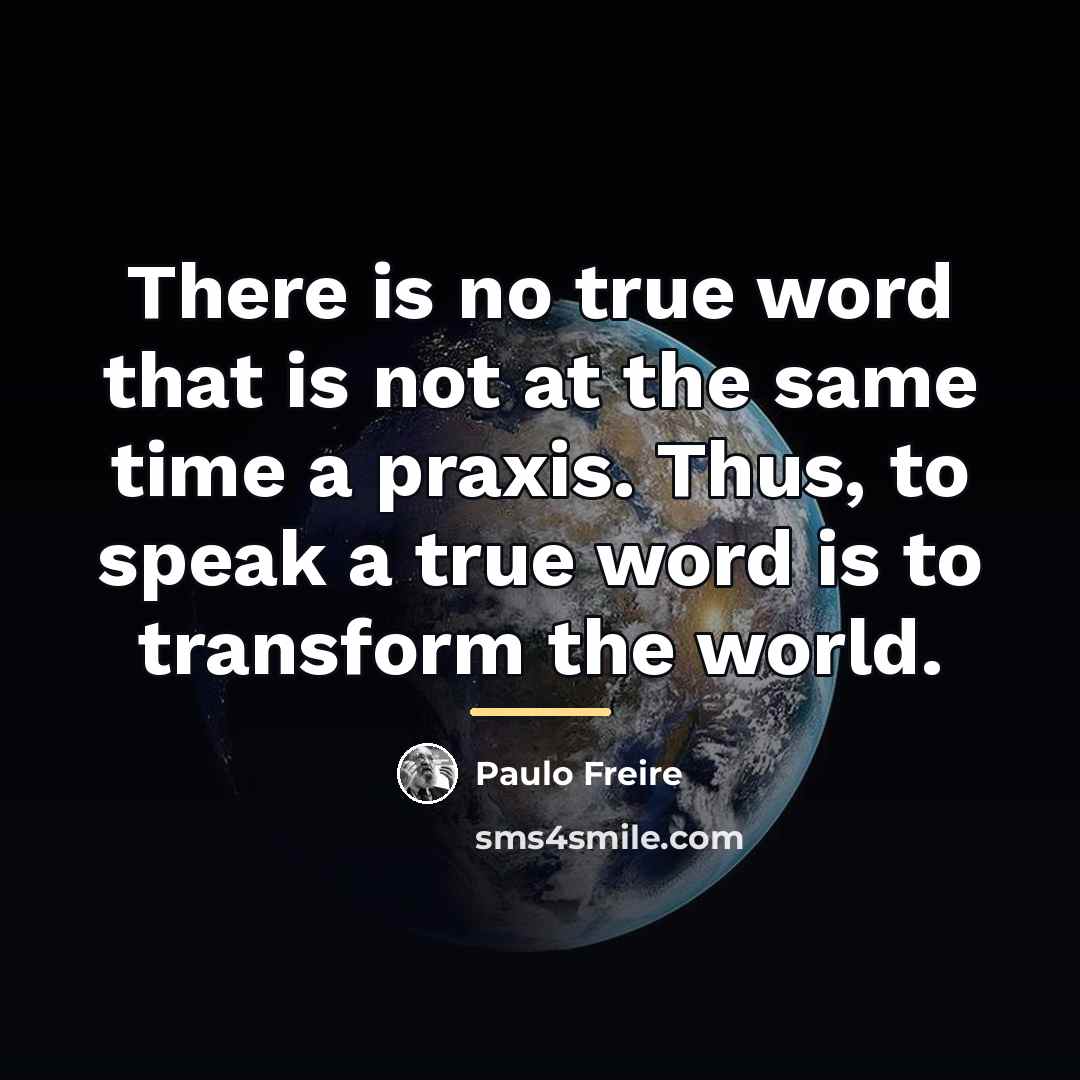 “There is no true word that is not at the…” quote by Paulo Freire