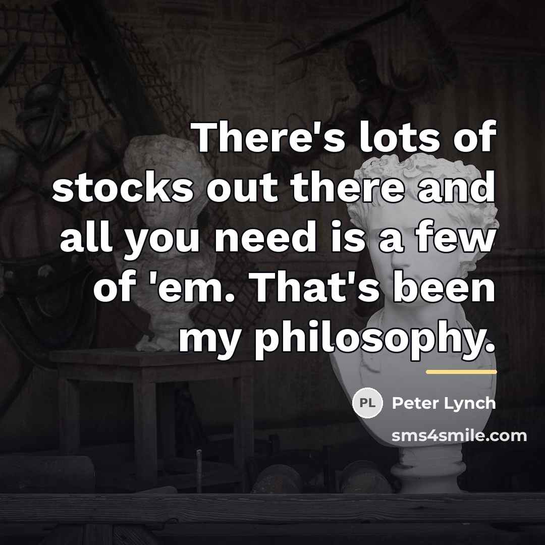 “There's lots of stocks out there and all you need…” quote by Peter Lynch