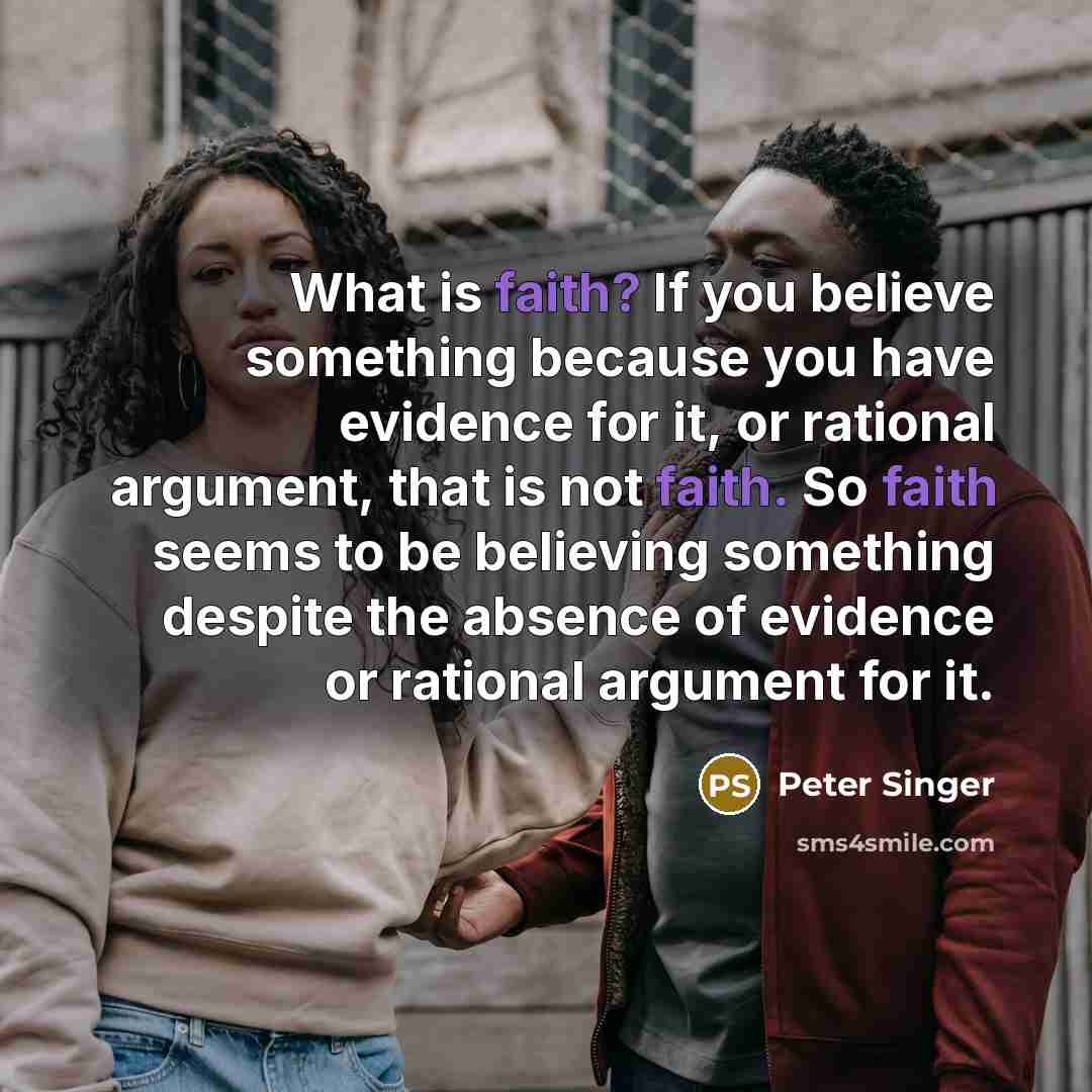 “What is faith? If you believe something because you have…” quote by Peter Singer