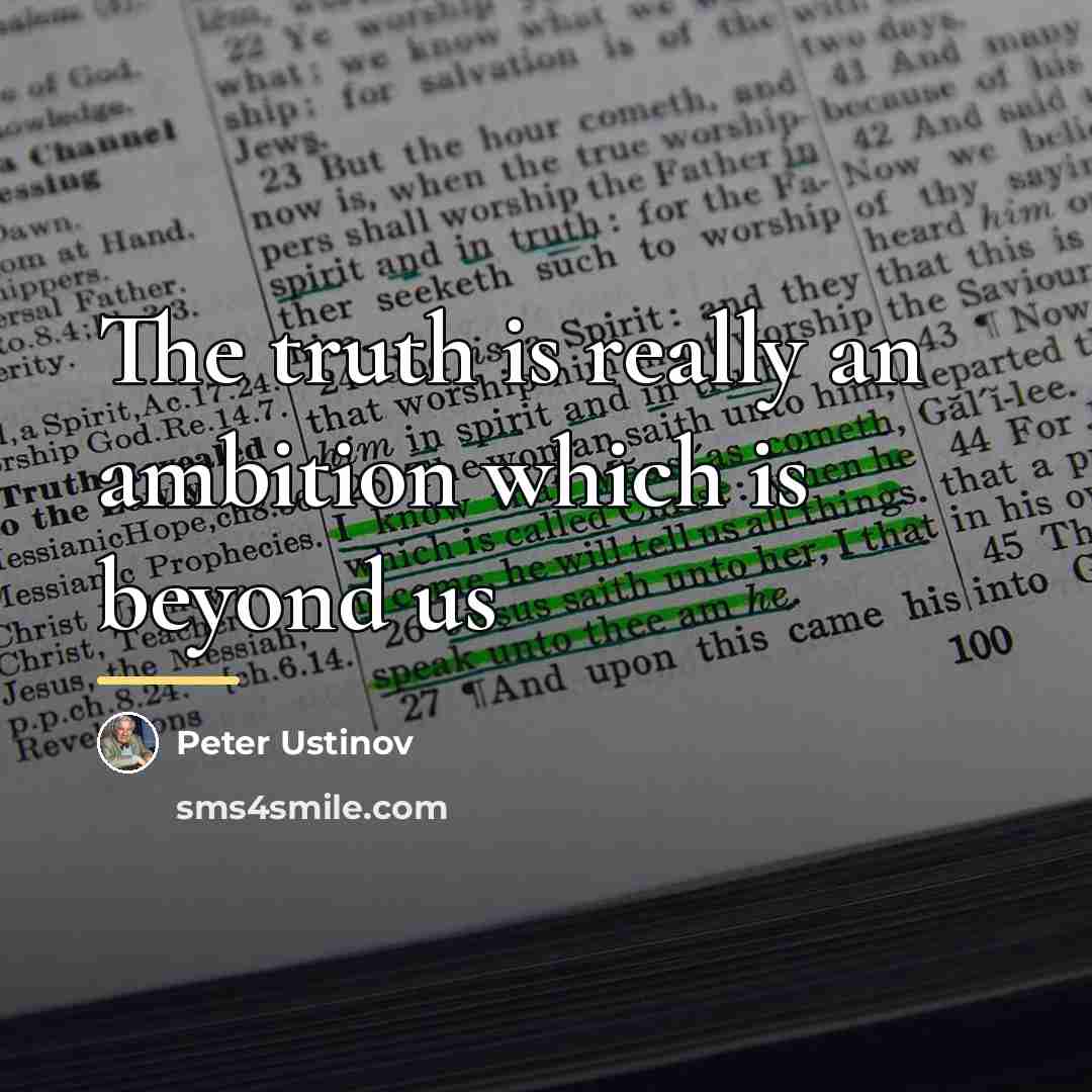 “The truth is really an ambition which is beyond us…” quote by Peter Ustinov