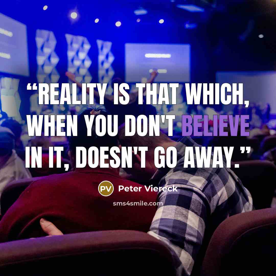 “Reality is that which, when you don't believe in it, doesn't go away.” quote by Peter Viereck