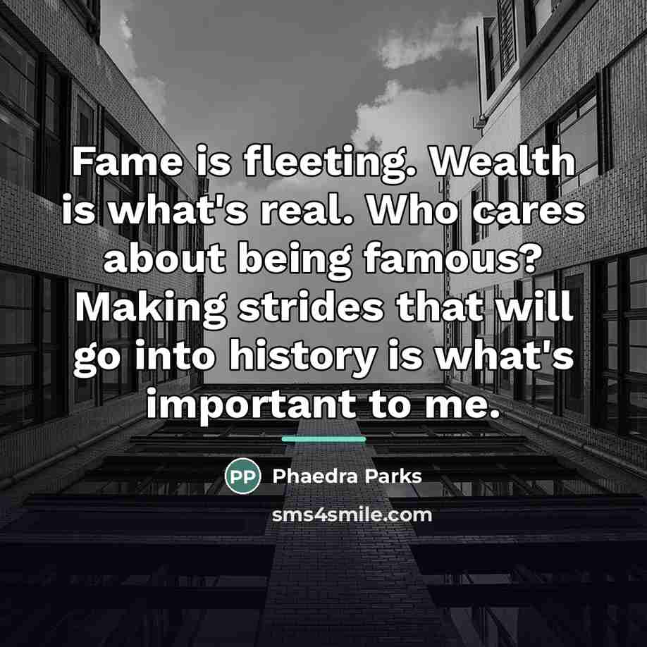“Fame is fleeting. Wealth is what's real. Who cares about…” quote by Phaedra Parks