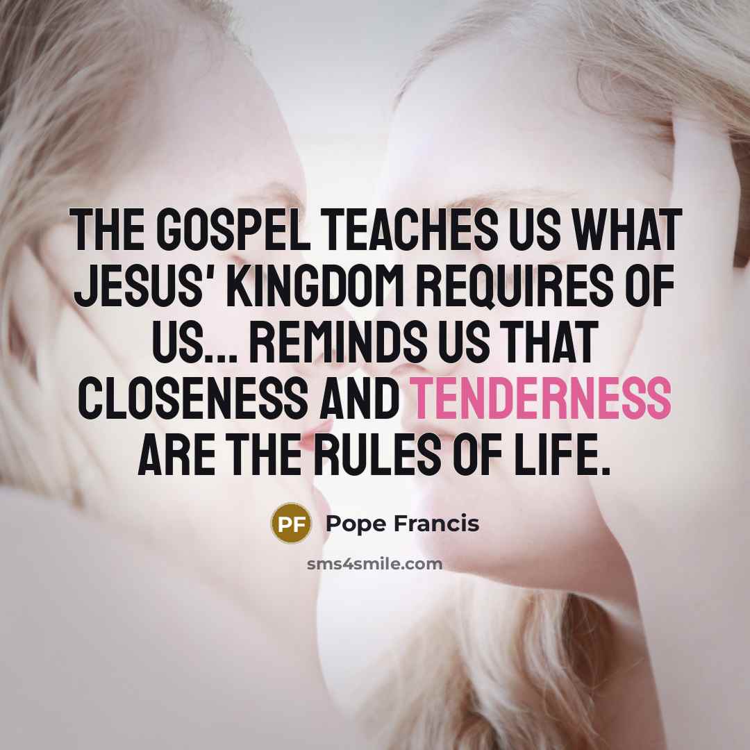 “The Gospel teaches us what Jesus' kingdom requires of us...…” quote by Pope Francis