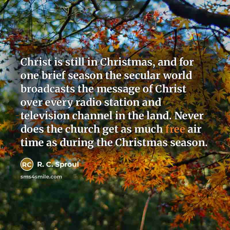 “Christ is still in Christmas, and for one brief season…” quote by R. C. Sproul