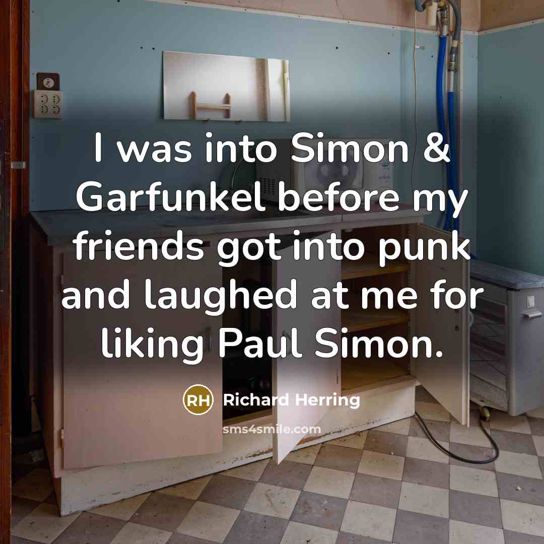 “I was into Simon & Garfunkel before my friends got…” quote by Richard Herring
