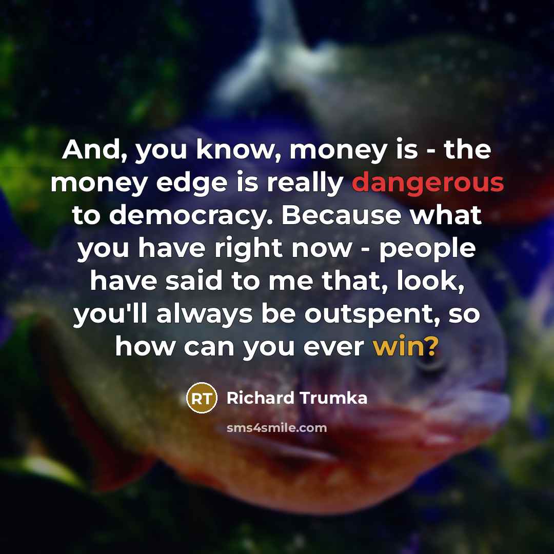 “And, you know, money is - the money edge is…” quote by Richard Trumka