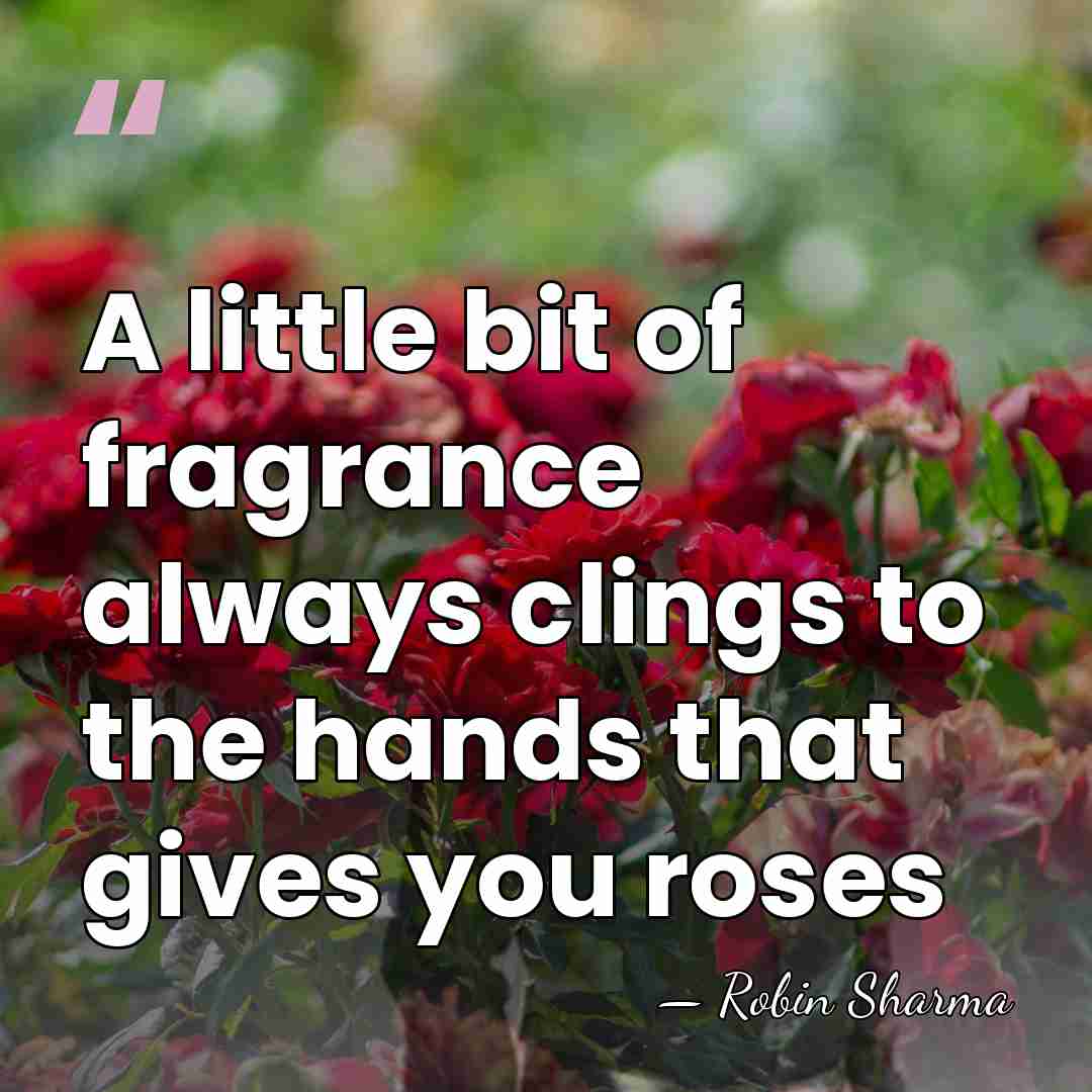 A little bit of fragrance always clings to the hands that gives&hellip; - Robin Sharma